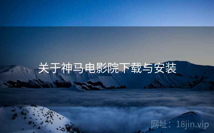 关于神马电影院下载与安装