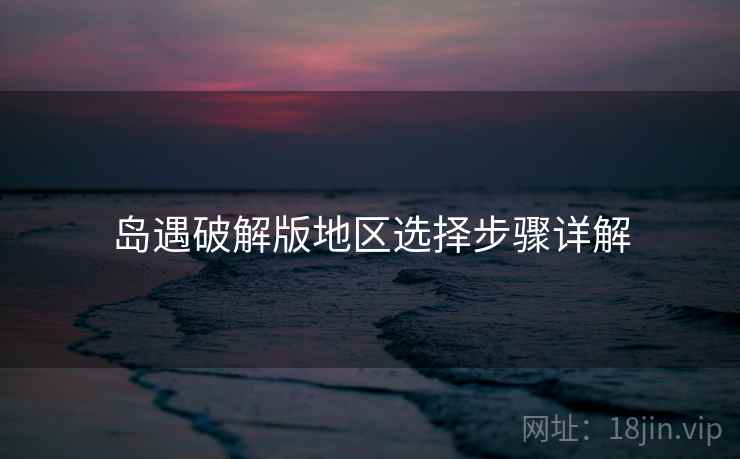岛遇破解版地区选择步骤详解