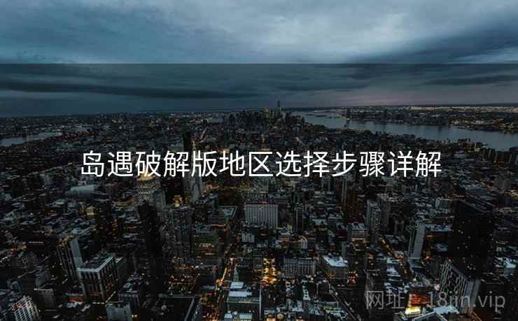 岛遇破解版地区选择步骤详解
