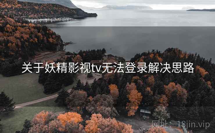 关于妖精影视tv无法登录解决思路