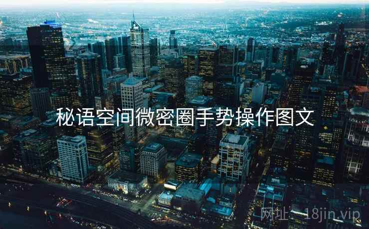 秘语空间微密圈手势操作图文