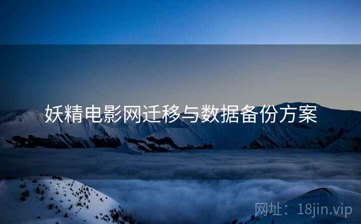 妖精电影网迁移与数据备份方案