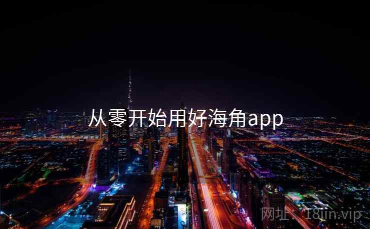 从零开始用好海角app