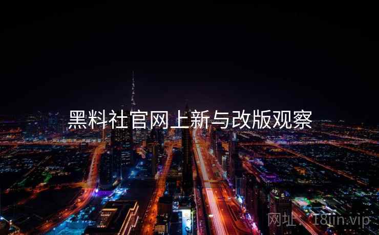 黑料社官网上新与改版观察