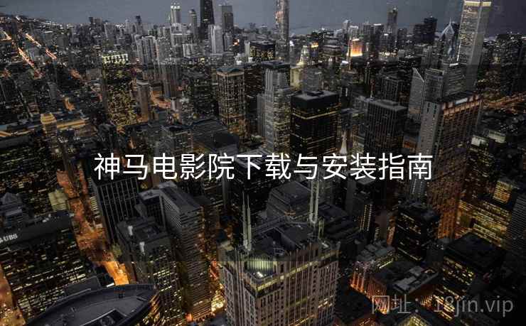 神马电影院下载与安装指南