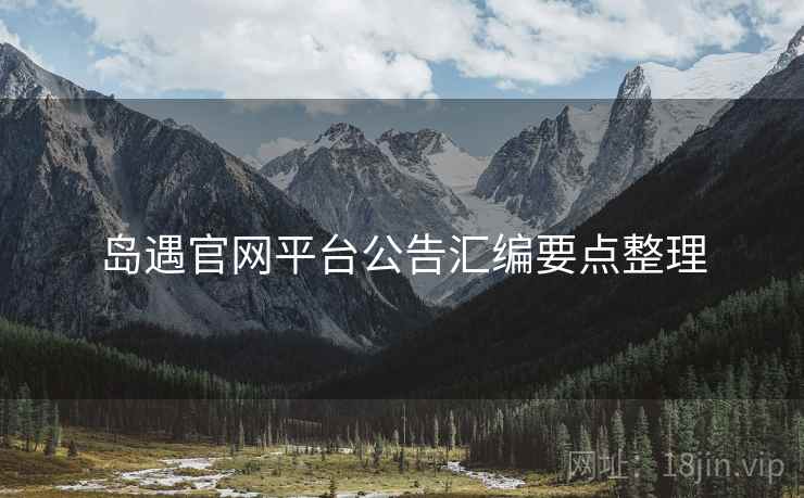 岛遇官网平台公告汇编要点整理