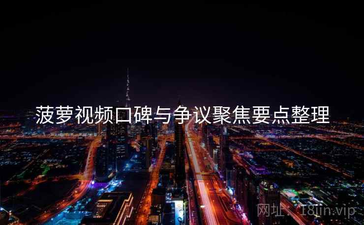 菠萝视频口碑与争议聚焦要点整理