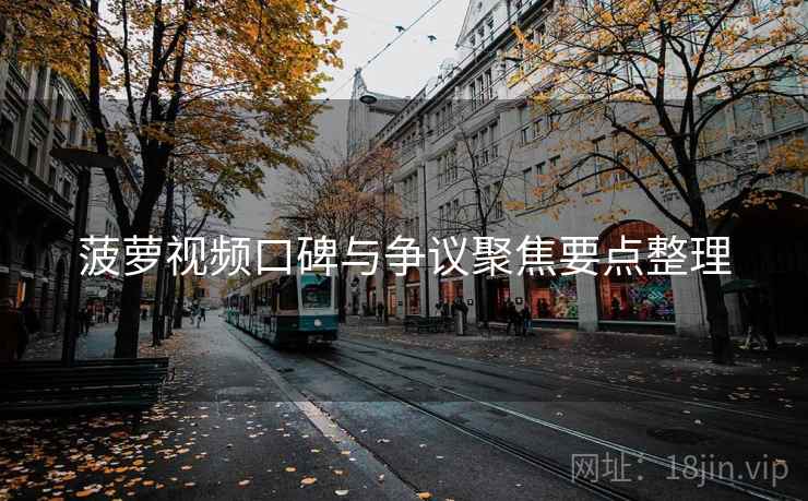 菠萝视频口碑与争议聚焦要点整理