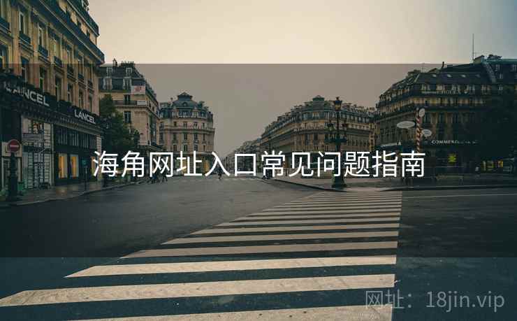 海角网址入口常见问题指南
