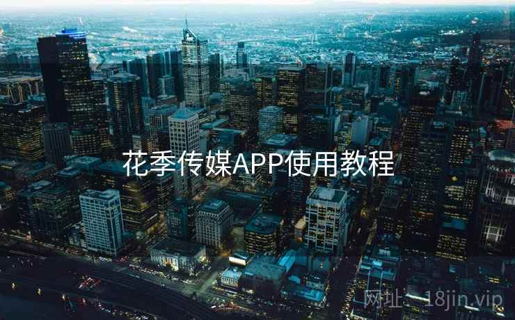 花季传媒APP使用教程