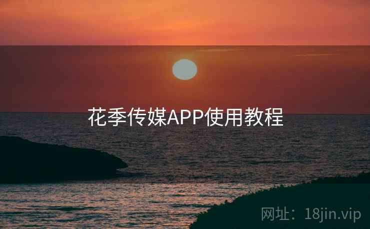 花季传媒APP使用教程
